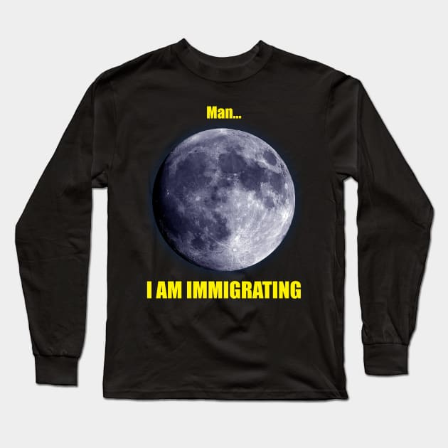 Man... I am Immigrating Long Sleeve T-Shirt by RCLWOW